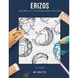 Erizos: Un Libro De Colorear Para Adultos: Un Libro De Color
