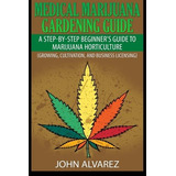 Medical Marijuana Gardening Guide A Stepbystep Beginners Gui