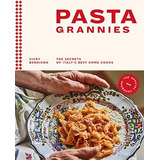 Pasta Grannies: The Official Cookbook : The Secrets Of It...