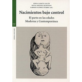 Nacimientos Bajo Control: El Parto En Las Edades Moderna Y Contemporánea, De Sonia García Galán. Editorial Ediciones Trea, Tapa Blanda En Español