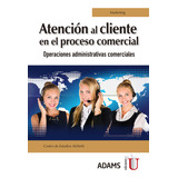 Atención Al Cliente En El Proceso Comercial. Operaciones Adm, De Centro De Estudios Adams. Editorial Edi U, Tapa Blanda, Edición Edi U En Español