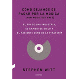 Como Dejamos De Pagar Por La Musica - Stephen Witt