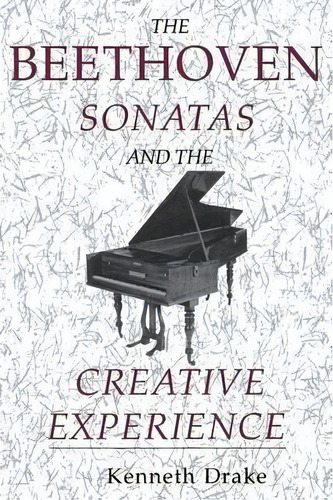 The Beethoven Sonatas And The Creative Experience, De Kenneth O. Drake. Editorial Indiana University Press, Tapa Blanda En Inglés