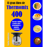 Libro: El Gran Libro De Thermomix: 400 Recetas Rápidas Y Y