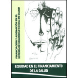 Equidad En El Financiamiento De La Salud. Financiación Y A, De Félix León Martínez, Andrea Paola García. Serie 9589977521, Vol. 1. Editorial Fedesalud, Tapa Blanda, Edición 2012 En Español, 2012