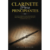Clarinete Para Principiantes: Una Guia Completa Para Princip