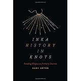 Inka History In Knots Reading Khipus As Primary Sources