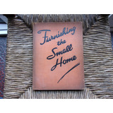 Furnishing The Small Home . Margaret Merivale . Inglés