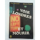 Voir Londres Et Mourir. Por Paul Alexandre Y M Roland.