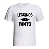 Camiseta Leggings Are Pants Legging São Calças