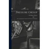 Pressure Group; The Campaign For Commercial Television In England, De Wilson, H. Hubert. Editorial Hassell Street Pr, Tapa Dura En Inglés