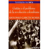 Gaitán Y El Problema De La Revolución Colombiana, De Antonio García Nossa. Editorial Ediciones Desde Abajo, Tapa Blanda, Edición 2015 En Español