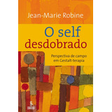 O Self Desdobrado: Perspectivas De Campo Em Gestalt-terapia, De Robine, Jean-marie. Editora Summus Editorial Ltda., Capa Mole Em Português, 2006