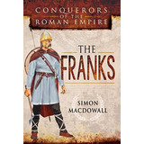 Conquerors Of The Roman Empire The Franks