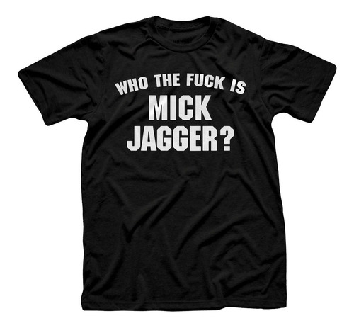 Remera Algodón Rock Who The Fuck Is Mick Jagger Keith R.