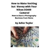 Libro How To Make Nothing But Money With Your Nikon D3400...