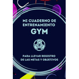 Diario Cuaderno De Entrenamiento Gym: Planificador Para Llev