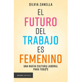 El Futuro Del Trabajo Es Femenino, De Zanella, Silvia. Serie Empresa Editorial Paidos México, Tapa Blanda En Español, 2021