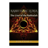 Rabbi Isaac Luria : The Lion Of The Kabbalah, De Baal Kadmon. Editorial Createspace Independent Publishing Platform, Tapa Blanda En Inglés