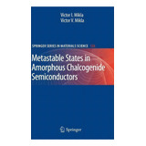 Metastable States In Amorphous Chalcogenide Semiconductors, De Victor I. Mikla. Editorial Springer Verlag Berlin Heidelberg Gmbh Co Kg, Tapa Dura En Inglés