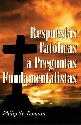 Respuestas Catolicas A Preguntas Fundamentalistas = Catholic Answers On Fundamental Questions = C..., De Roman St Philip. Editorial Liguori Publications, Tapa Blanda En Español