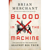 Blood In The Machine: The Origins Of The Rebellion Against Big Tech, De Merchant, Brian. Editorial Little Brown & Co, Tapa Dura En Inglés