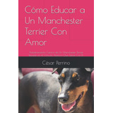 Libro: Cómo Educar A Un Manchester Terrier Con Amor: Adiestr