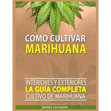 Como Cultivar Marihuana, De James Lervante., Vol. N/a. Editorial Independently Published, Tapa Blanda En Español, 2019