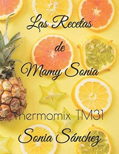 Libro: Las Recetas De Mamy Sonia: Thermomix Tm31 (spanish Ed