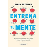 Entrena Tu Mente - The Mind Workout, De Mark Freeman., Vol. N/a. Penguin Random House Grupo Editorial, Tapa Blanda En Español, 2022