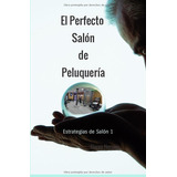 Libro: El Perfecto Salón De Peluquería (estrategias De En