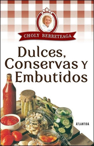 Libro Dulces  Conservas Y Embutidos De Choly Berreteaga