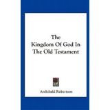 The Kingdom Of God In The Old Testament, De Archibald Robertson. Editorial Kessinger Publishing, Tapa Dura En Inglés