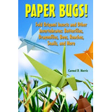 Paper Bugs! Fold Origami Insects And Other Invertebrates; Bu