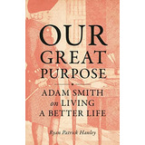 Our Great Purpose: Adam Smith On Living A Better Life, De Hanley, Ryan. Editorial Princeton University Press, Tapa Dura En Inglés