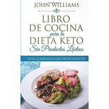 Libro De Cocina Para La Dieta Keto Sin Productos Lacteos Gu, De Williams, J. Editorial John Williams, Tapa Blanda En Español, 2019