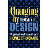 Changing By Design : Organizational Innovation At Hewlett-packard, De Deone Zell. Editorial Cornell University Press, Tapa Blanda En Inglés