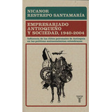 Empresariado Antioqueño Y Sociedad, 1940 - 2004, De Nicanor Restrepo. Editorial Penguin Random House, Tapa Blanda, Edición 2016 En Español