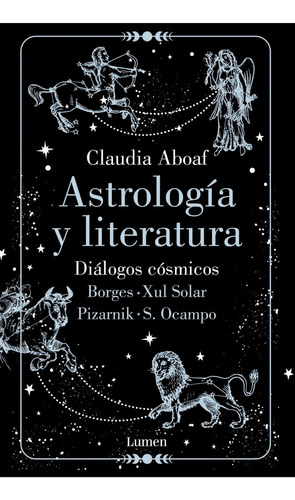 Astrología Y Literatura: Diálogos Cósmicos: Borges - Xul Solar | Pizarnik - S. Ocampo, De Claudia Aboaf., Vol. 1. Editorial Lumen, Tapa Blanda, Edición 1 En Español, 2022