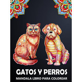 Gatos Y Perros Mandala Libro Para Colorear: Kitten Y Caninos