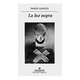 La Luz Negra, De Gainza, María. Editorial Anagrama, Tapa Blanda En Español, 2018