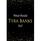 What Would Tyra Banks Dor Tyra Banks Designer Notebook