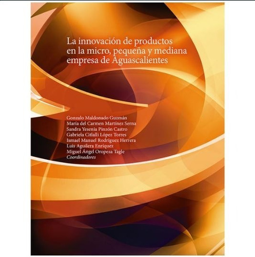 Innovacion De Productos En La Micro, Pequeña Y Mediana Empresa De Aguascalientes, La, De Martinez Serna, Maria Del Carmen. Editorial Universidad Autonoma De Aguascalientes En Español