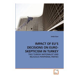 Libro Impact Of Eu's Decisions On Euro-skepticism In Turk...