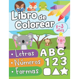 Libro : Libro De Colorear Letras Numeros Formas 1-3 Años..