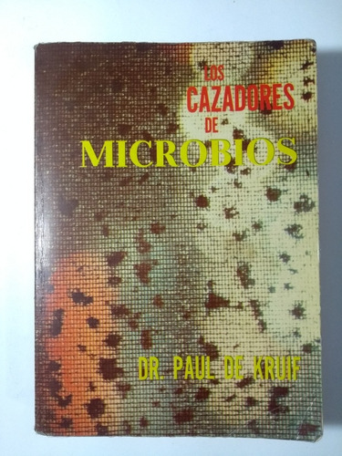 Los Cazadores De Microbios , Dr. Paul De Kruif 