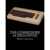 The Commodore 64 Exclusives: Games Seen Nowhere Else (en Ing