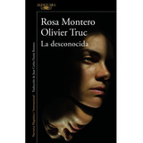 La Desconocida, De Rosa Montero ; Olivier Truc. Editorial Alfaguara, Tapa Blanda En Español, 2023