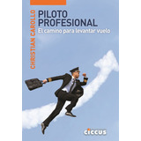 Piloto Profesional - El Camino Para Levantar Vuelo, De Carollo Christian. Editorial Ciccus, Tapa Blanda En Español