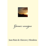 Libro Ganar Amigos - Ruiz De Alarcon Y. Mendoza, Juan